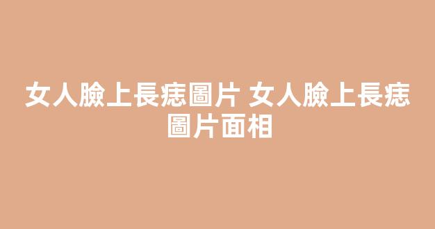 女人臉上長痣圖片 女人臉上長痣圖片面相